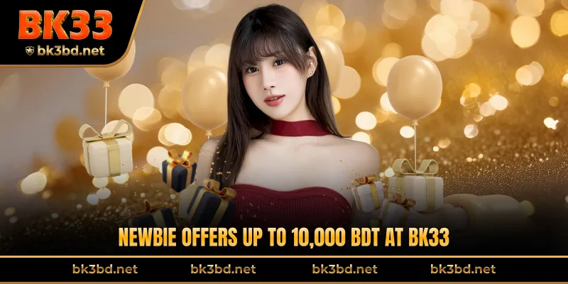 Newbie offers up to 10,000 BDT at BK33