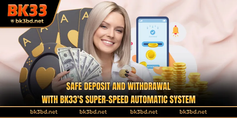Safe deposit and withdrawal with BK33's super-speed automatic system